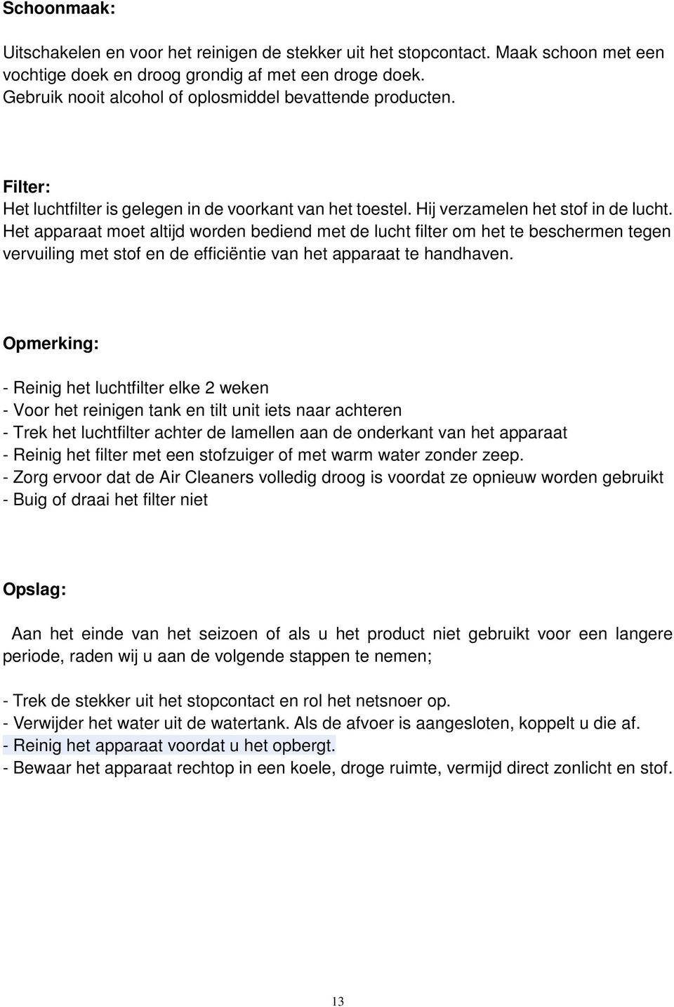 Het apparaat moet altijd worden bediend met de lucht filter om het te beschermen tegen vervuiling met stof en de efficiëntie van het apparaat te handhaven.