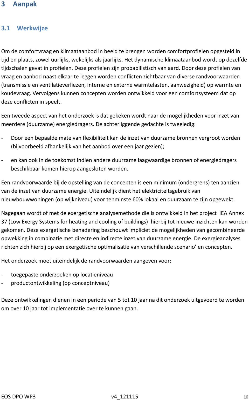 Door deze profielen van vraag en aanbod naast elkaar te leggen worden conflicten zichtbaar van diverse randvoorwaarden (transmissie en ventilatieverliezen, interne en externe warmtelasten,