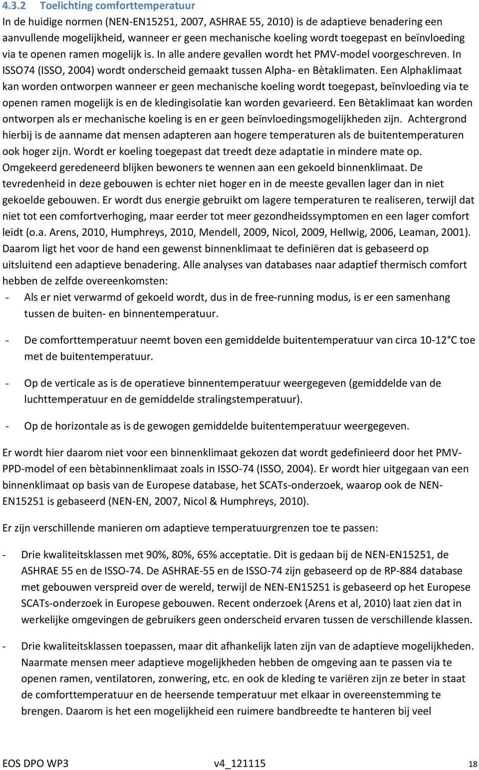 Een Alphaklimaat kan worden ontworpen wanneer er geen mechanische koeling wordt toegepast, beïnvloeding via te openen ramen mogelijk is en de kledingisolatie kan worden gevarieerd.