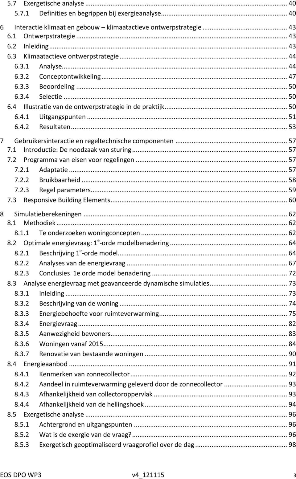 .. 50 6.4.1 Uitgangspunten... 51 6.4.2 Resultaten... 53 7 Gebruikersinteractie en regeltechnische componenten... 57 7.1 Introductie: De noodzaak van sturing... 57 7.2 Programma van eisen voor regelingen.