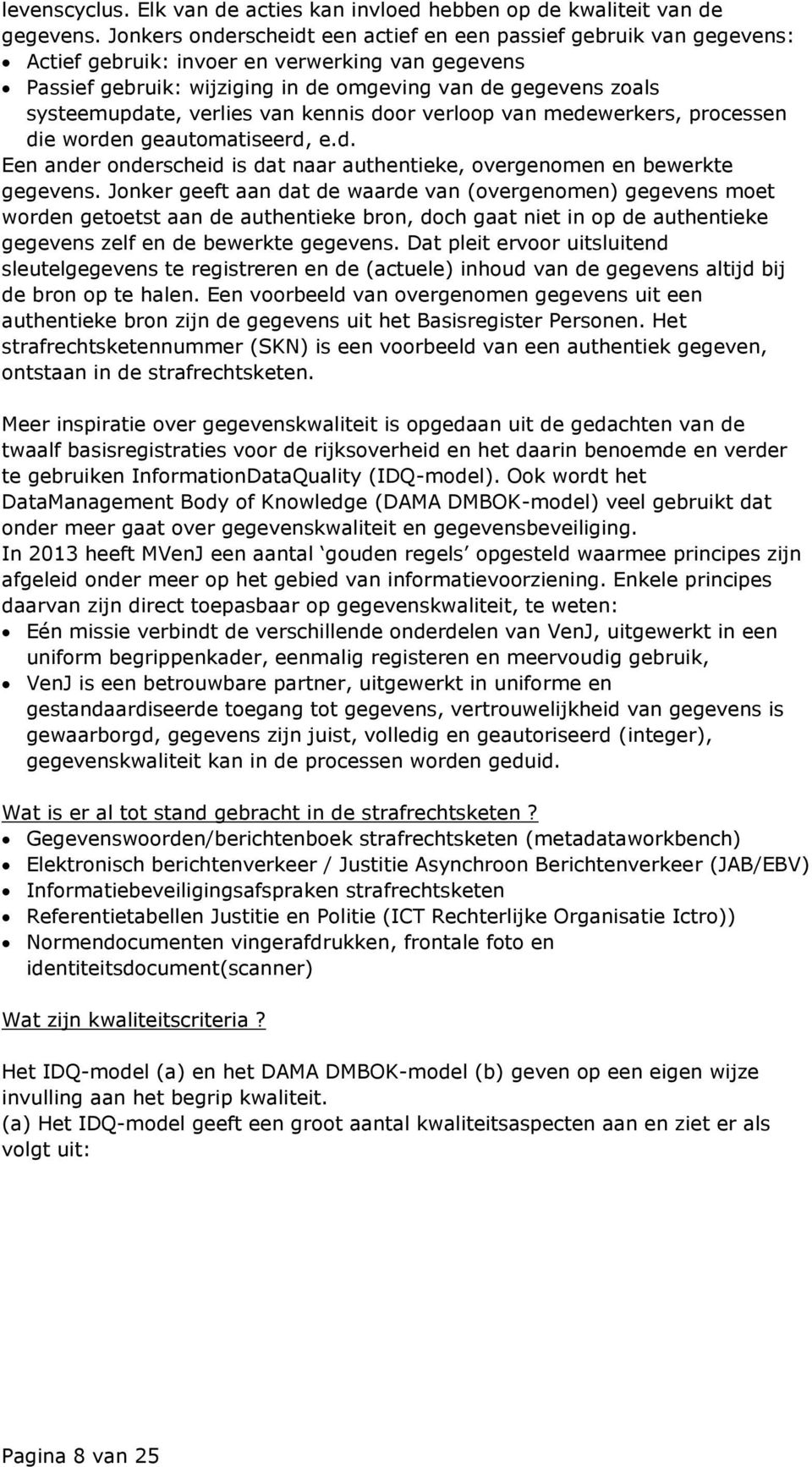 verlies van kennis door verloop van medewerkers, processen die worden geautomatiseerd, e.d. Een ander onderscheid is dat naar authentieke, overgenomen en bewerkte gegevens.