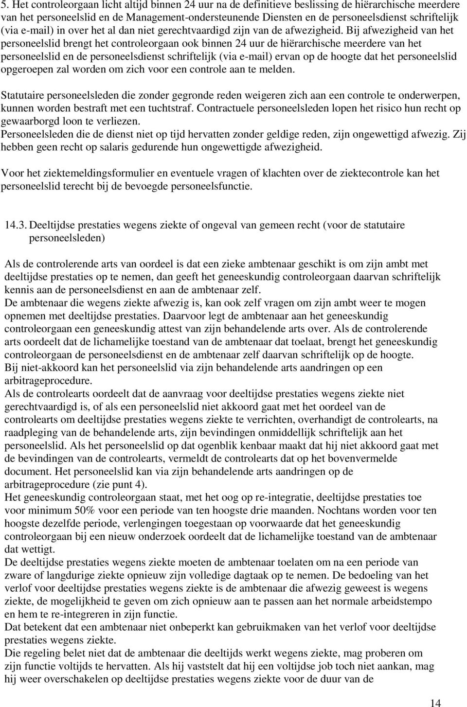 Bij afwezigheid van het personeelslid brengt het controleorgaan ook binnen 24 uur de hiërarchische meerdere van het personeelslid en de personeelsdienst schriftelijk (via e-mail) ervan op de hoogte