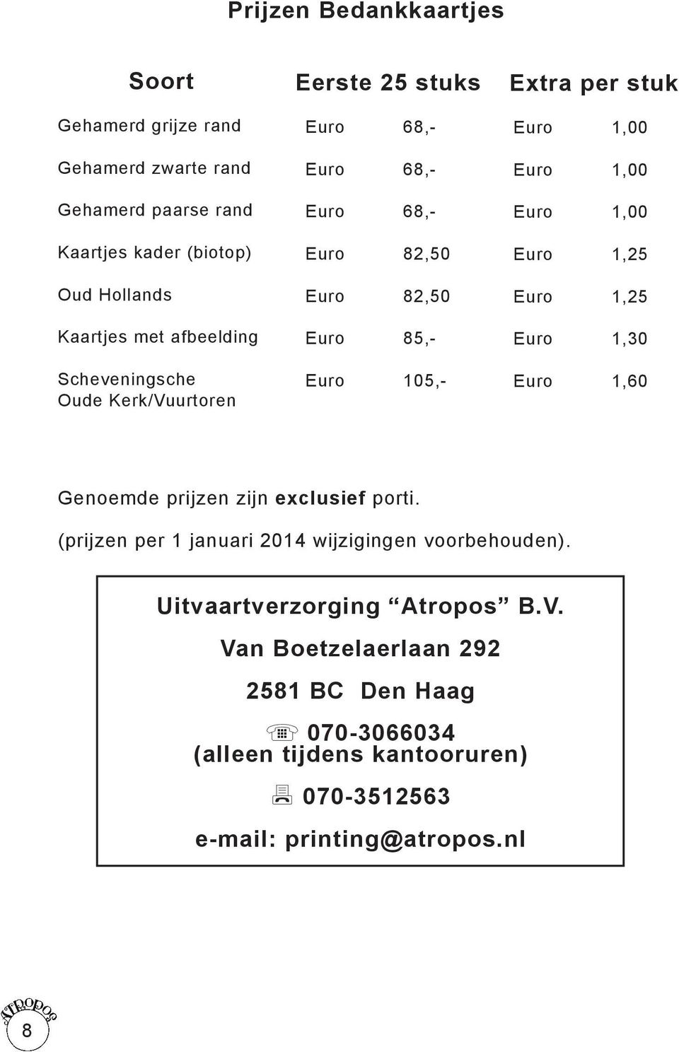 Euro 1,00 Euro 1,00 Euro 1,25 Euro 1,25 Euro 1,30 Euro 1,60 Genoemde prijzen zijn exclusief porti. (prijzen per 1 januari 2014 wijzigingen voorbehouden).