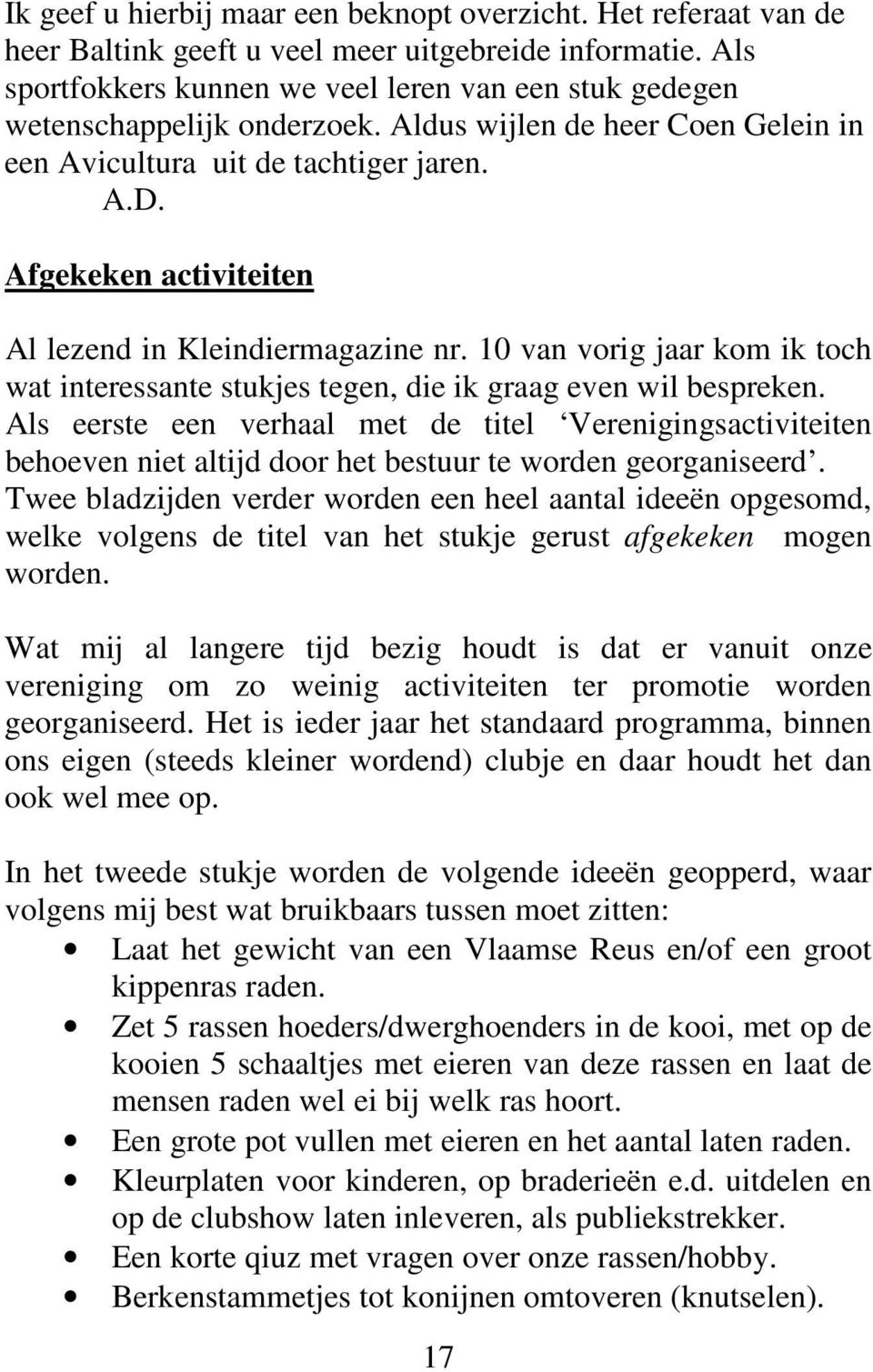 Afgekeken activiteiten Al lezend in Kleindiermagazine nr. 10 van vorig jaar kom ik toch wat interessante stukjes tegen, die ik graag even wil bespreken.