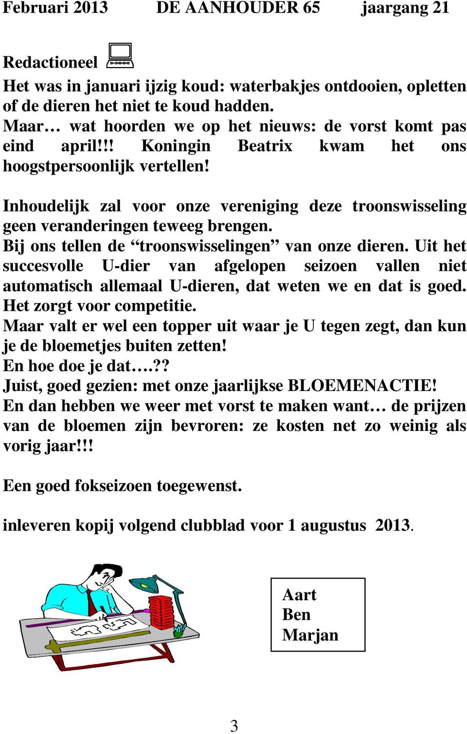 Inhoudelijk zal voor onze vereniging deze troonswisseling geen veranderingen teweeg brengen. Bij ons tellen de troonswisselingen van onze dieren.