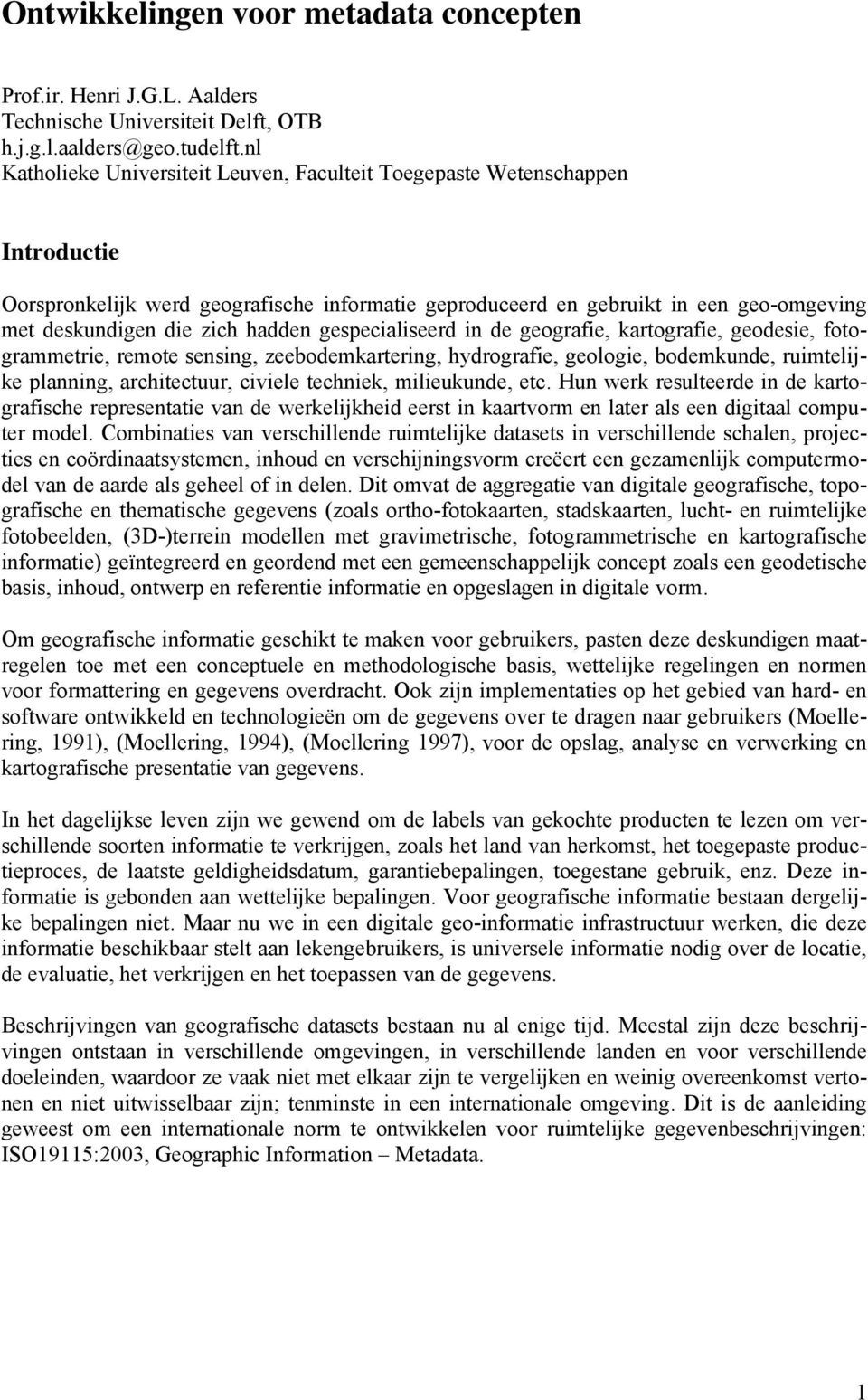 hadden gespecialiseerd in de geografie, kartografie, geodesie, fotogrammetrie, remote sensing, zeebodemkartering, hydrografie, geologie, bodemkunde, ruimtelijke planning, architectuur, civiele