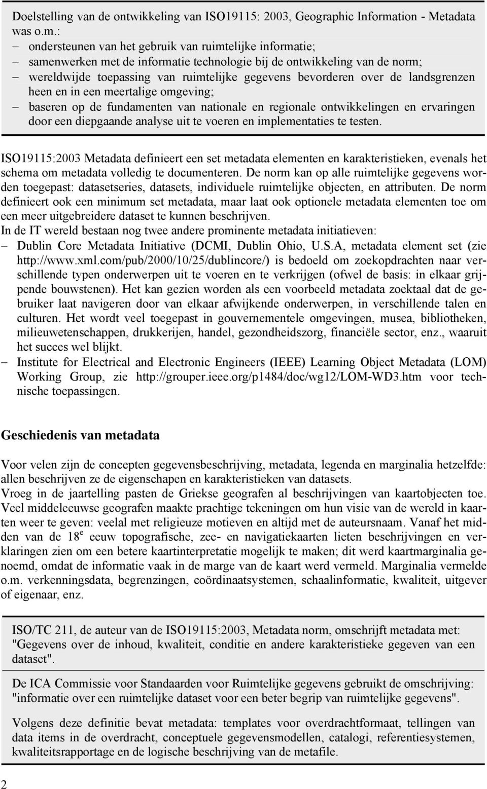 : ondersteunen van het gebruik van ruimtelijke informatie; samenwerken met de informatie technologie bij de ontwikkeling van de norm; wereldwijde toepassing van ruimtelijke gegevens bevorderen over