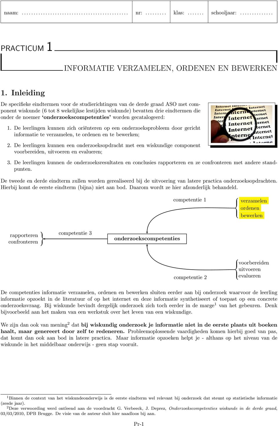 onderzoekscompetenties worden gecatalogeerd: 1. De leerlingen kunnen zich oriënteren op een onderzoeksprobleem door gericht informatie te verzamelen, te ordenen en te bewerken; 2.