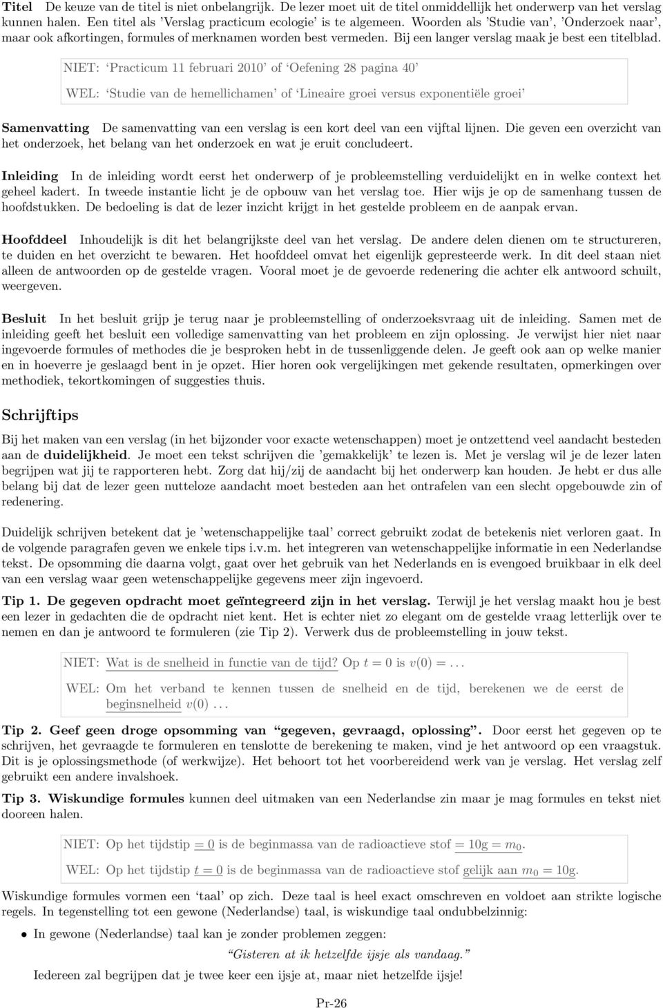 NIET: Practicum 11 februari 2010 of Oefening 28 pagina 40 WEL: Studie van de hemellichamen of Lineaire groei versus exponentiële groei Samenvatting De samenvatting van een verslag is een kort deel