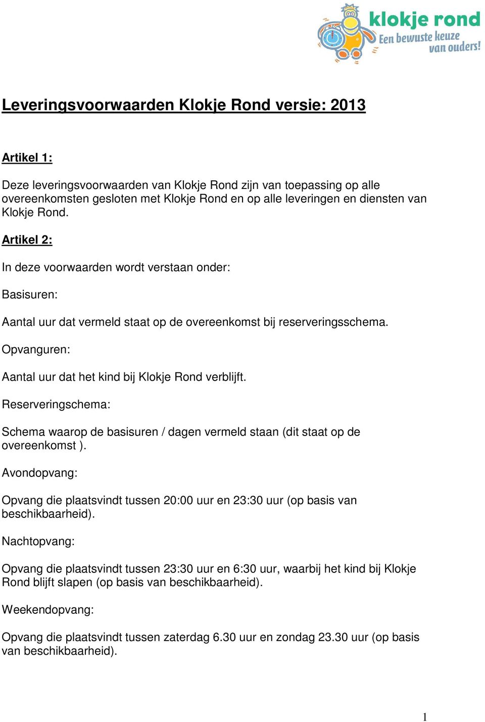 Opvanguren: Aantal uur dat het kind bij Klokje Rond verblijft. Reserveringschema: Schema waarop de basisuren / dagen vermeld staan (dit staat op de overeenkomst ).