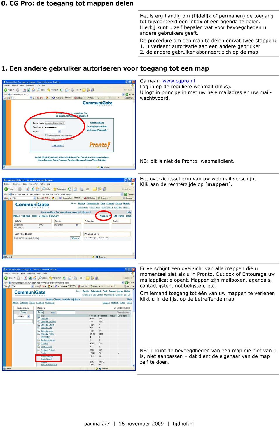 de andere gebruiker abonneert zich op de map 1. Een andere gebruiker autoriseren voor toegang tot een map Ga naar: www.cgpro.nl Log in op de reguliere webmail (links).