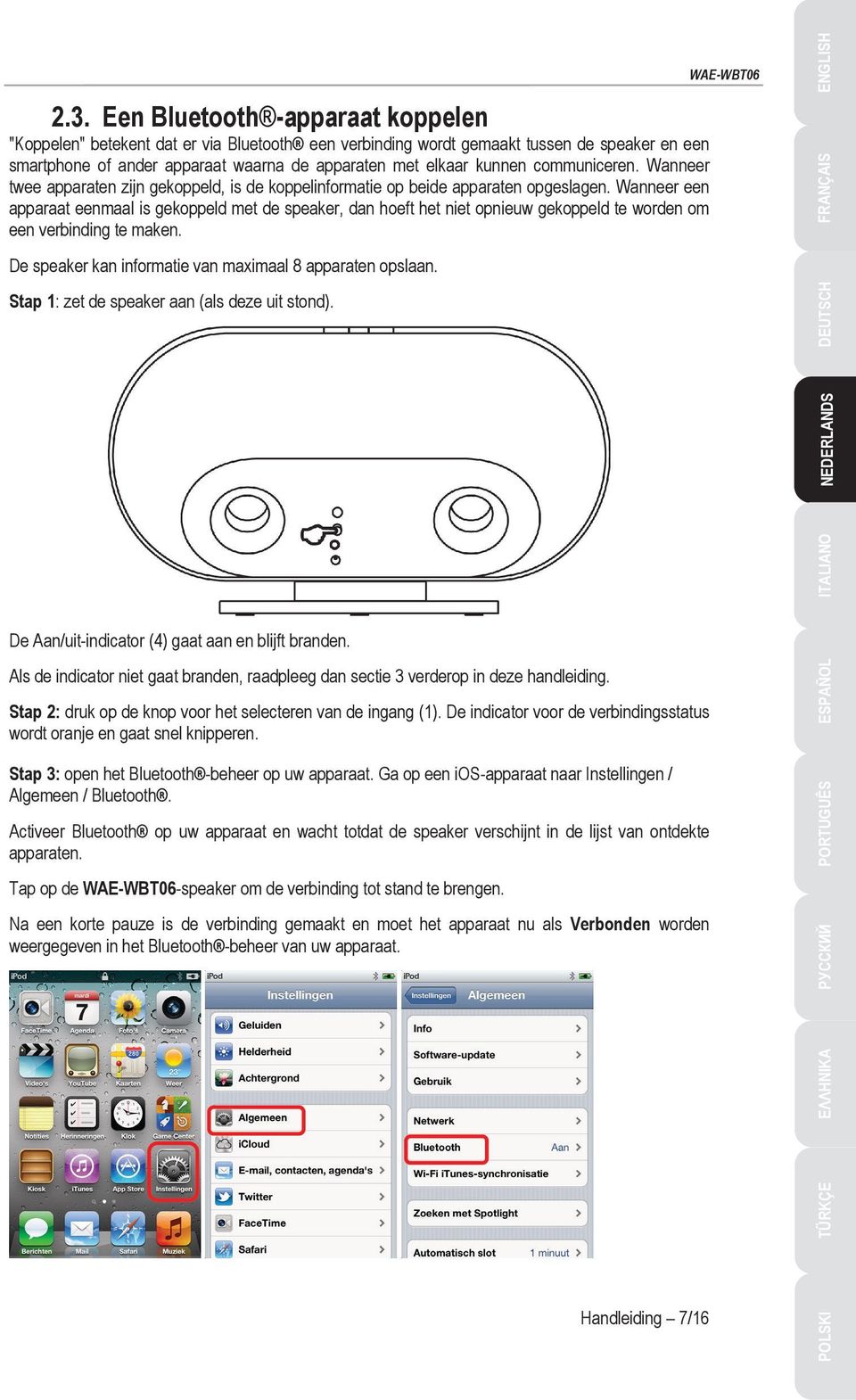 Wanneer een apparaat eenmaal is gekoppeld met de speaker, dan hoeft het niet opnieuw gekoppeld te worden om een verbinding te maken. De speaker kan informatie van maximaal 8 apparaten opslaan.