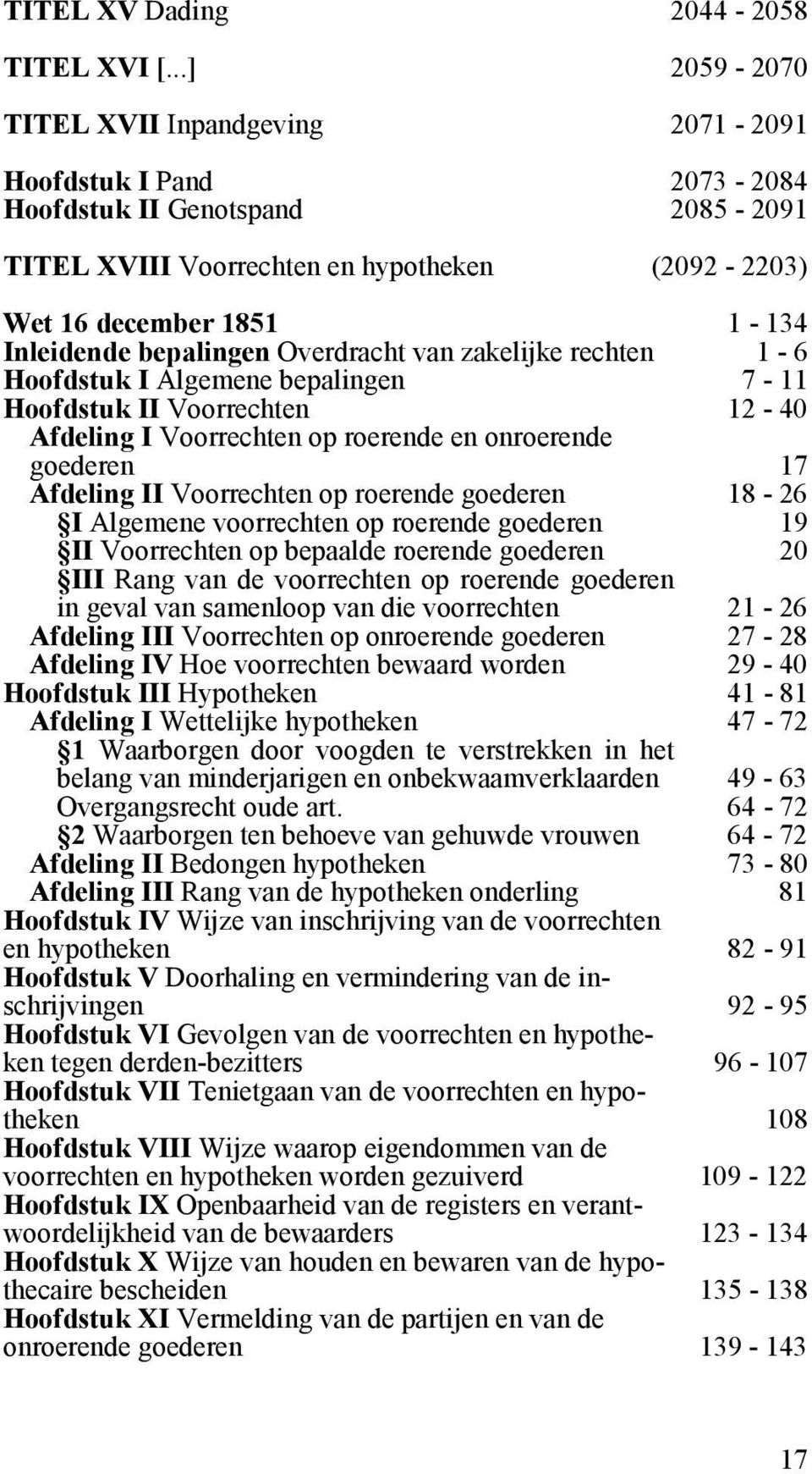 bepalingen Overdracht van zakelijke rechten 1-6 Hoofdstuk I Algemene bepalingen 7-11 Hoofdstuk II Voorrechten 12-40 Afdeling I Voorrechten op roerende en onroerende goederen 17 Afdeling II