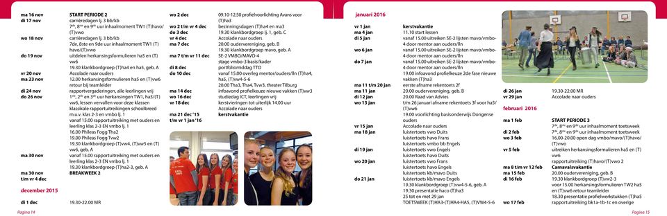 00 herkansingsformulieren ha5 en (T)vw6 retour bij teamleider di 24 nov rapportvergaderingen, alle leerlingen vrij do 26 nov 1 ste, 2 de en 3 de uur herkansingen TW1, ha5/(t) vw6, lessen vervallen