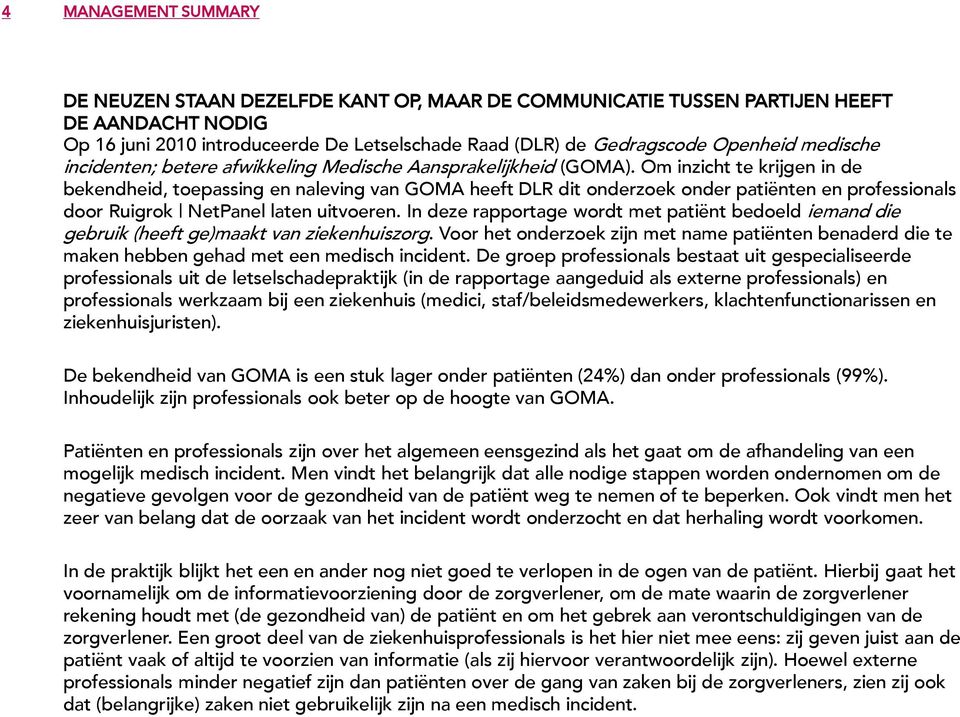 Om inzicht te krijgen in de bekendheid, toepassing en naleving van GOMA heeft DLR dit onderzoek onder patiënten en professionals door Ruigrok NetPanel laten uitvoeren.