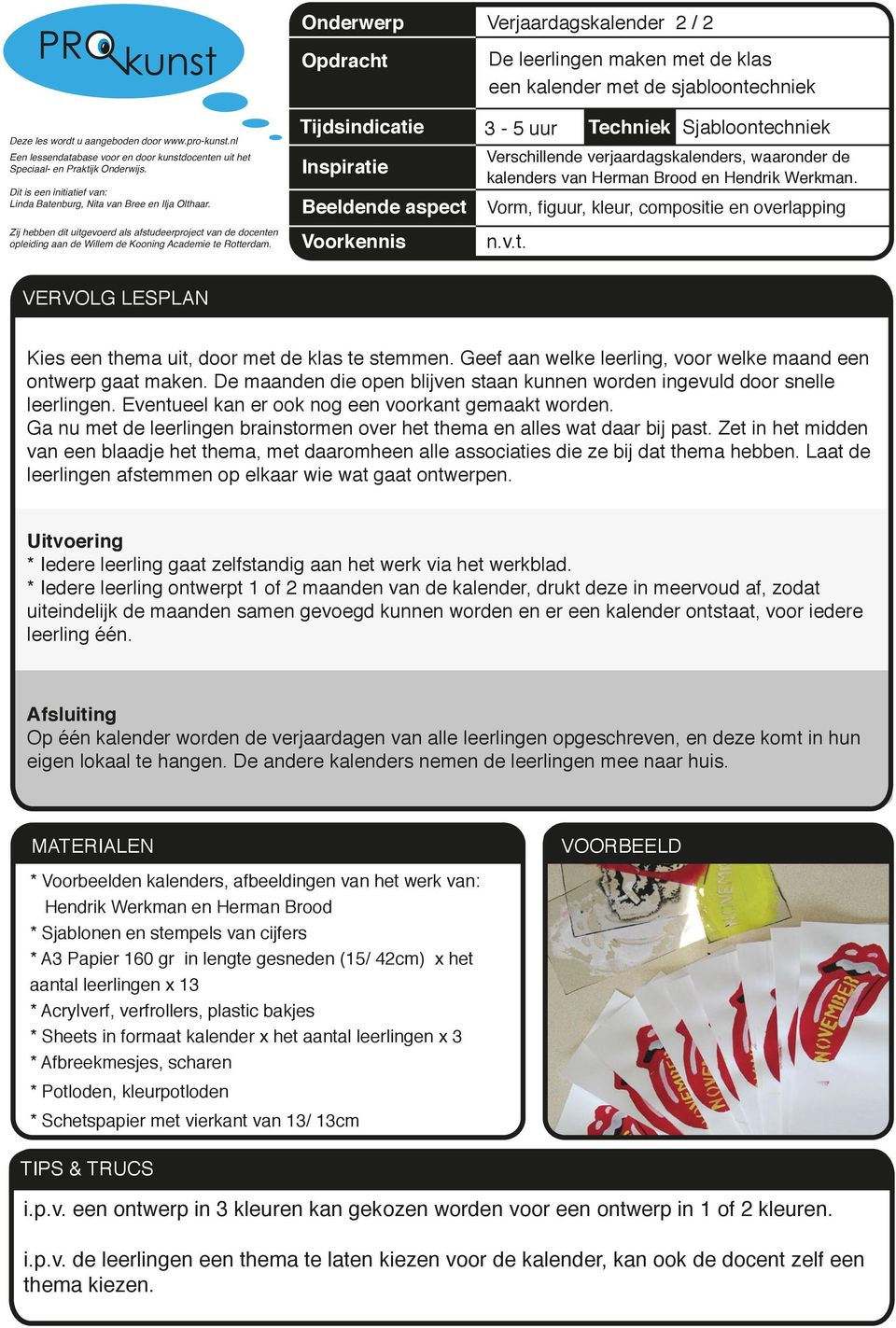 Opdracht Tijdsindicatie Inspiratie Beeldende aspect Voorkennis De leerlingen maken met de klas een kalender met de sjabloontechniek 3-5 uur Techniek Sjabloontechniek Verschillende