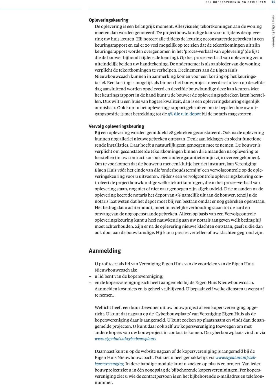 Hij noteert alle tijdens de keuring geconstateerde gebreken in een keuringsrapport en zal er zo veel mogelijk op toe zien dat de tekortkomingen uit zijn keuringsrapport worden overgenomen in het