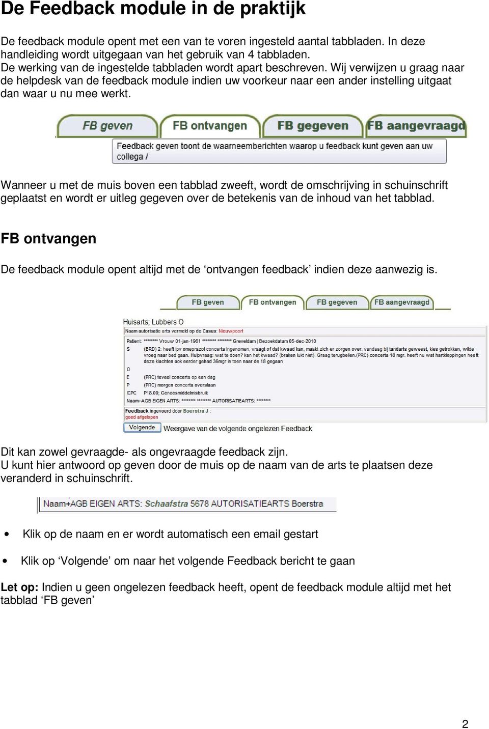 Wij verwijzen u graag naar de helpdesk van de feedback module indien uw voorkeur naar een ander instelling uitgaat dan waar u nu mee werkt.