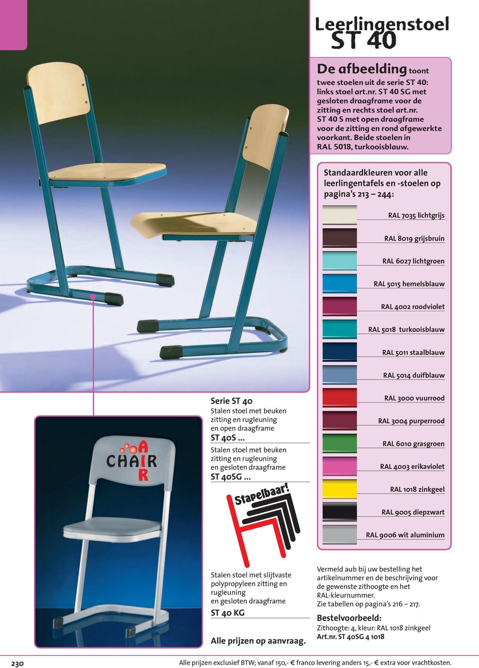 Standaardkleuren voor alle leerlingentafels en -stoelen op pagina s 213 244: RAL 7035 lichtgrijs RAL 8019 grijsbruin RAL 6027 lichtgroen RAL 5015 hemelsblauw RAL 4002 roodviolet RAL 5018