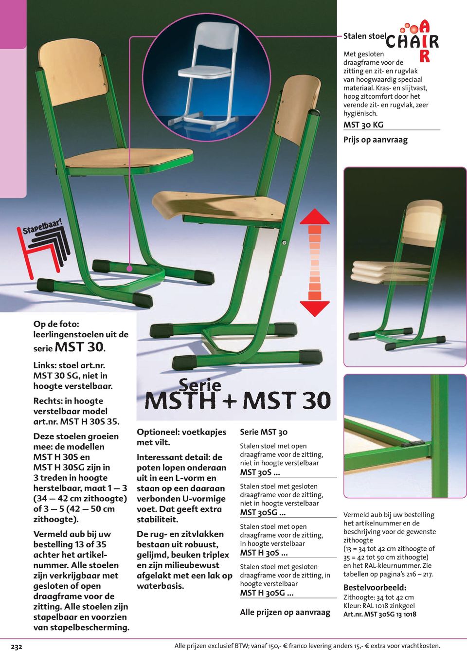 Deze stoelen groeien mee: de modellen MST H 30S en MST H 30SG zijn in 3 treden in hoogte herstelbaar, maat 1 3 (34 42 cm zithoogte) of 3 5 (42 50 cm zithoogte).