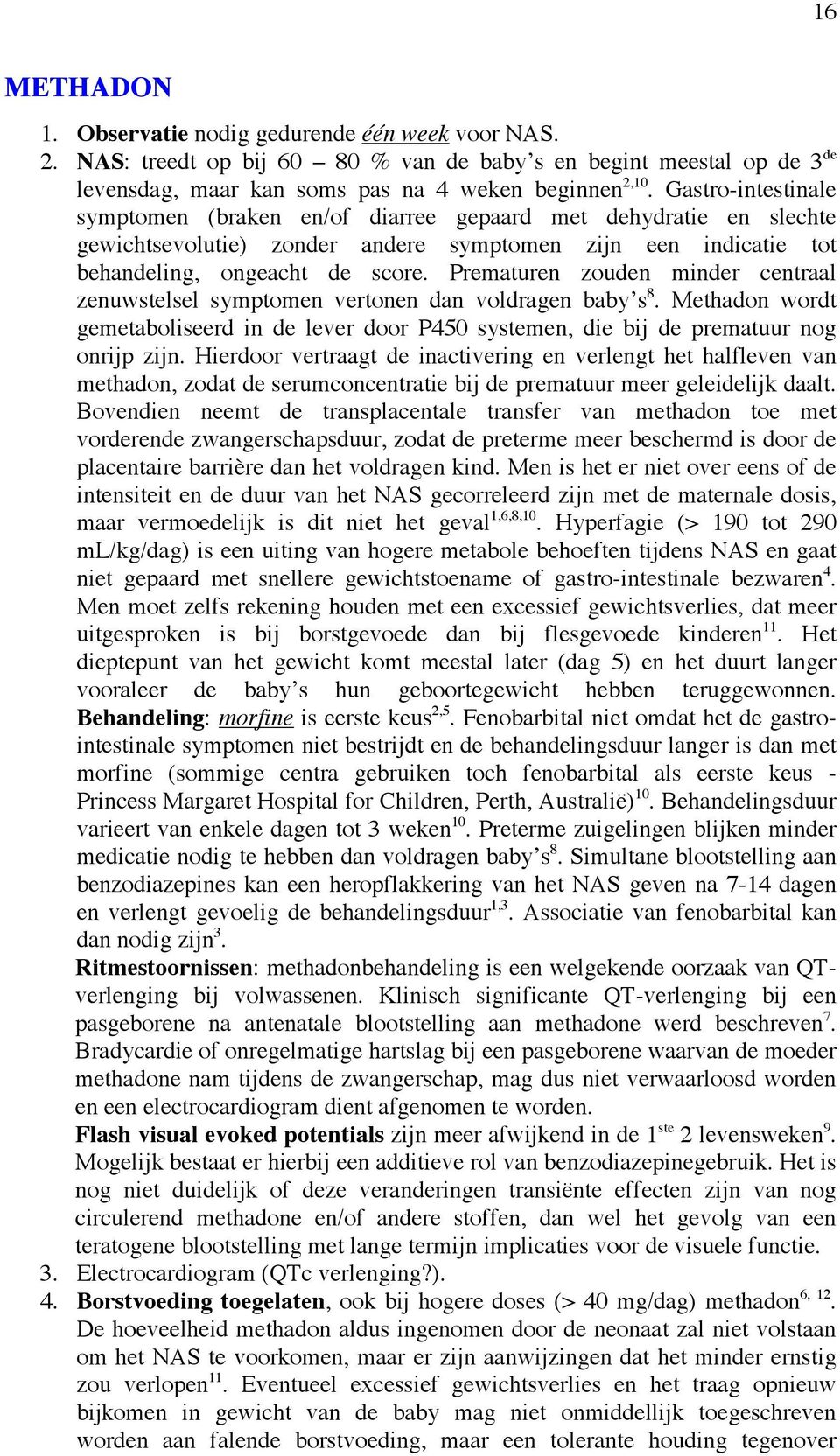 Prematuren zouden minder centraal zenuwstelsel symptomen vertonen dan voldragen baby s 8. Methadon wordt gemetaboliseerd in de lever door P450 systemen, die bij de prematuur nog onrijp zijn.