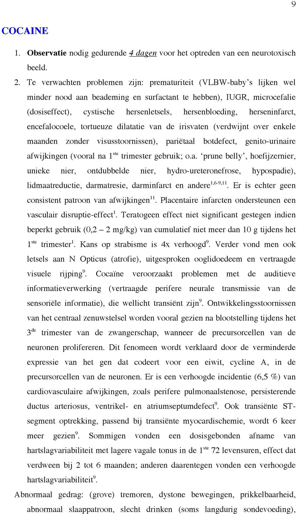 herseninfarct, encefalocoele, tortueuze dilatatie van de irisvaten (verdwijnt over enkele maanden zonder visusstoornissen), pariëtaal botdefect, genito-urinaire afwijkingen (vooral na 1 ste trimester