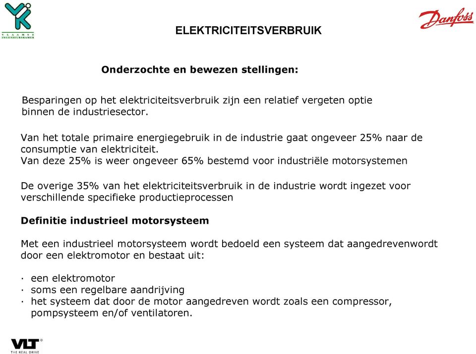 Van deze 25% is weer ongeveer 65% bestemd voor industriële motorsystemen De overige 35% van het elektriciteitsverbruik in de industrie wordt ingezet voor verschillende specifieke