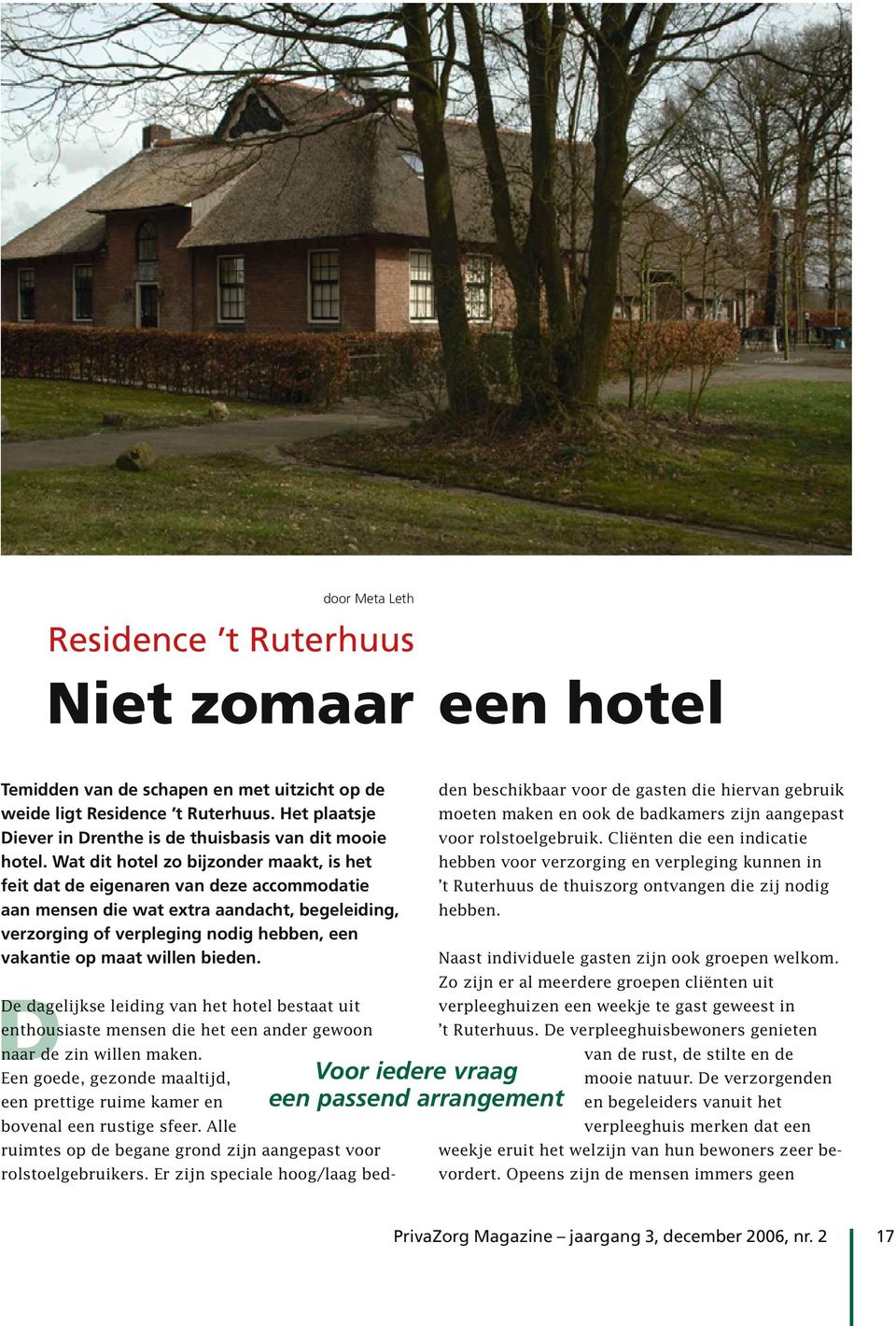 Wat dit hotel zo bijzonder maakt, is het feit dat de eigenaren van deze accommodatie aan mensen die wat extra aandacht, begeleiding, verzorging of verpleging nodig hebben, een vakantie op maat willen