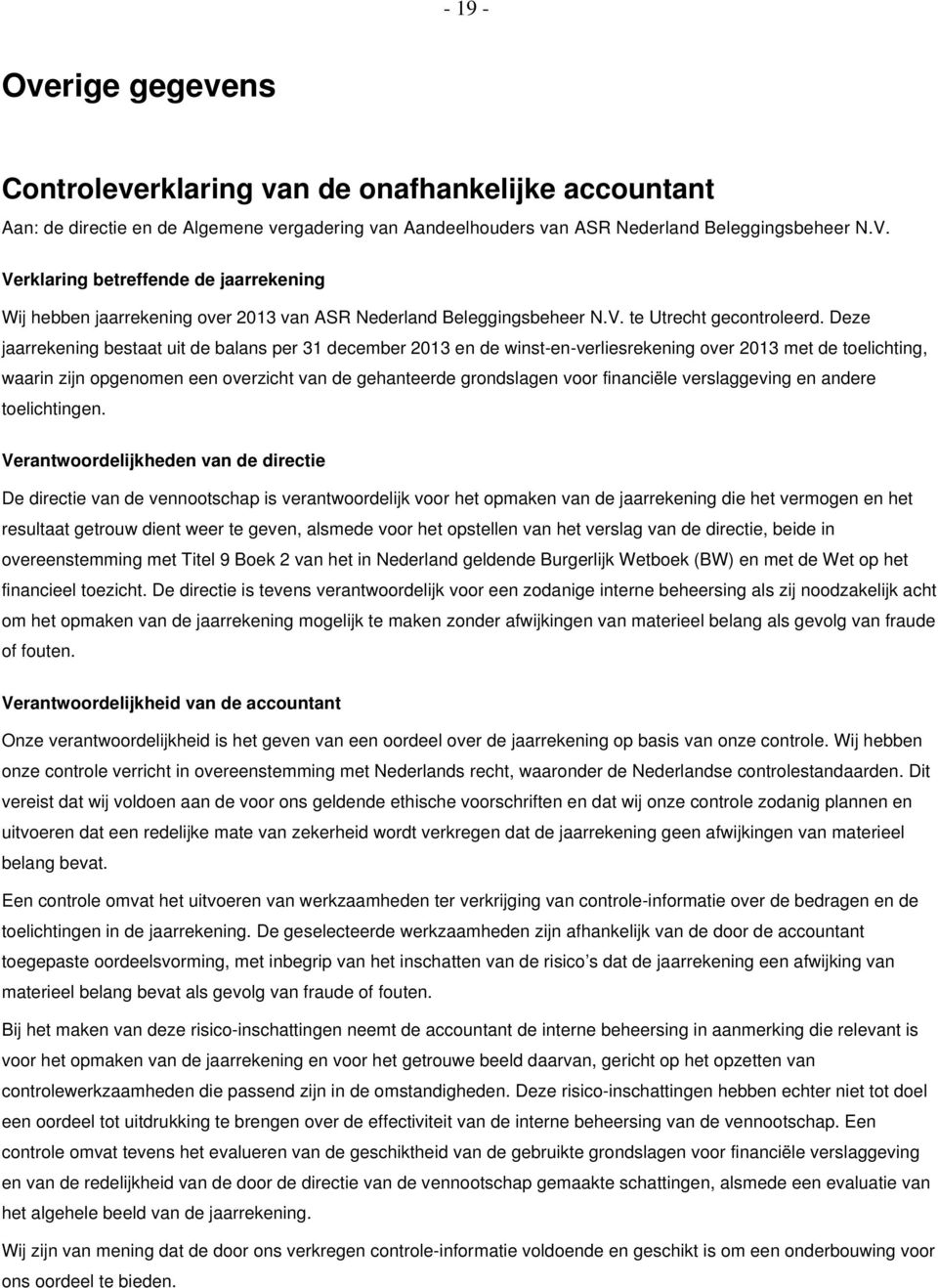 Deze jaarrekening bestaat uit de balans per 31 december 2013 en de winst-en-verliesrekening over 2013 met de toelichting, waarin zijn opgenomen een overzicht van de gehanteerde grondslagen voor