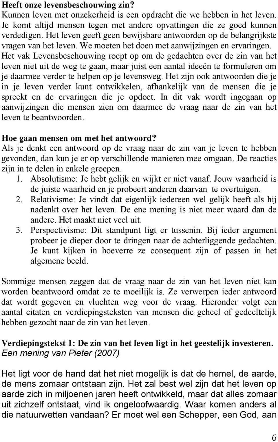 Het vak Levensbeschouwing roept op om de gedachten over de zin van het leven niet uit de weg te gaan, maar juist een aantal ideeën te formuleren om je daarmee verder te helpen op je levensweg.