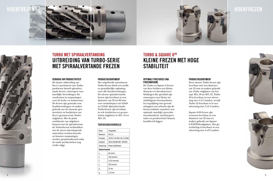 De frezen zijn gemaakt voor hoekbewerkingen en maken gebruik van de nieuwste geometrieën en kwaliteiten van Seco s geavanceerde Turbosnijplaten.