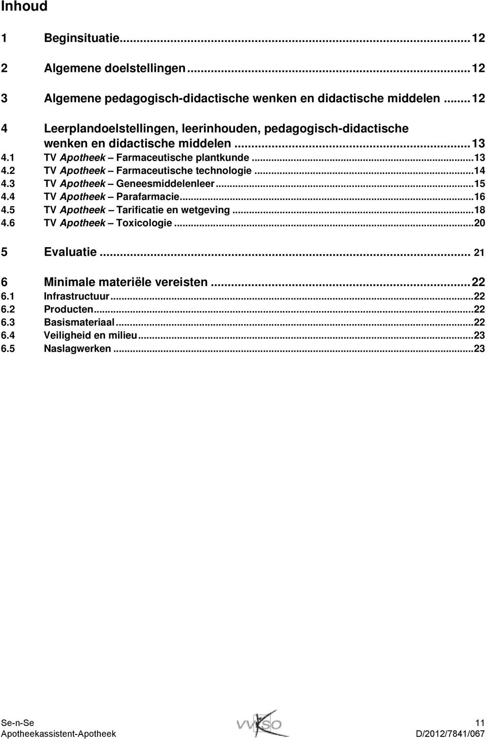 ..14 4.3 TV Apotheek Geneesmiddelenleer...15 4.4 TV Apotheek Parafarmacie...16 4.5 TV Apotheek Tarificatie en wetgeving...18 4.6 TV Apotheek Toxicologie...20 5 Evaluatie.