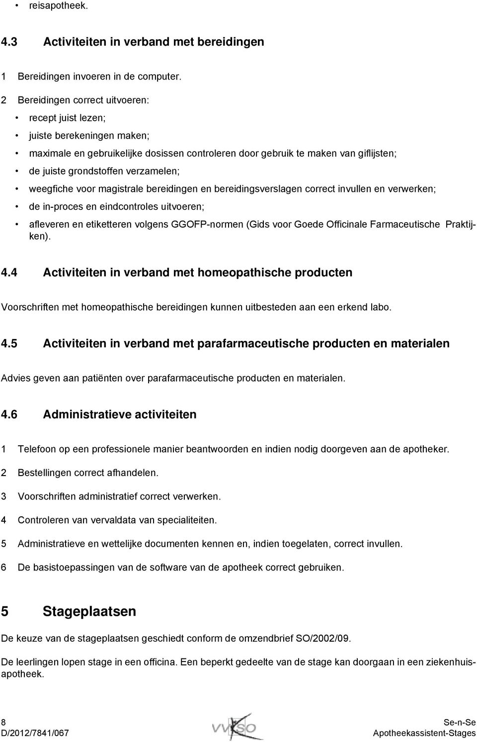 weegfiche voor magistrale bereidingen en bereidingsverslagen correct invullen en verwerken; de in-proces en eindcontroles uitvoeren; afleveren en etiketteren volgens GGOFP-normen (Gids voor Goede