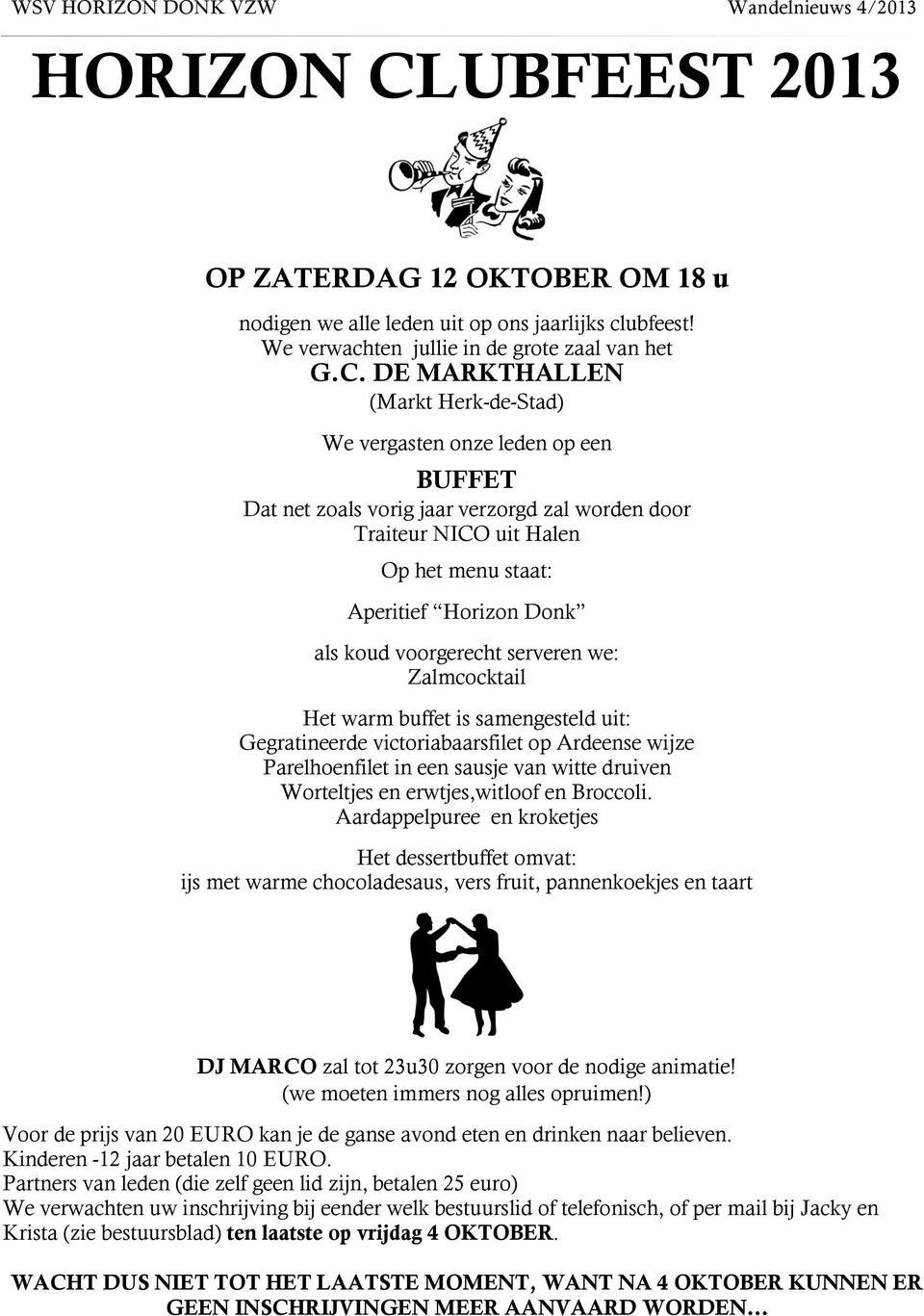 DE MARKTHALLEN (Markt Herk-de-Stad) We vergasten onze leden op een BUFFET Dat net zoals vorig jaar verzorgd zal worden door Traiteur NICO uit Halen Op het menu staat: Aperitief Horizon Donk als koud