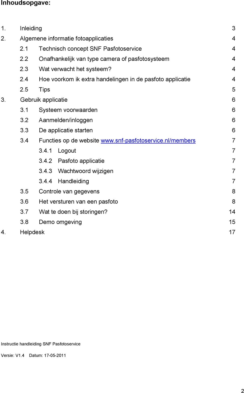 3 De applicatie starten 6 3.4 Functies op de website www.snf-pasfotoservice.nl/members 7 3.4.1 Logout 7 3.4.2 Pasfoto applicatie 7 3.4.3 Wachtwoord wijzigen 7 3.4.4 Handleiding 7 3.