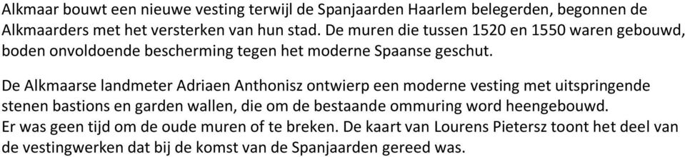 De Alkmaarse landmeter Adriaen Anthonisz ontwierp een moderne vesting met uitspringende stenen bastions en garden wallen, die om de bestaande