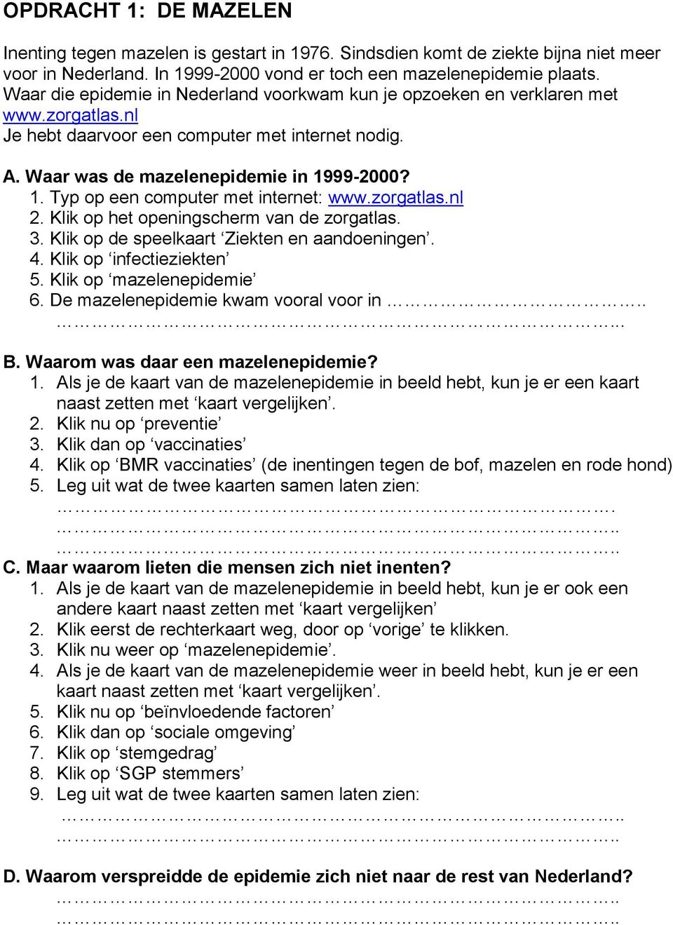 99-2000? 1. Typ op een computer met internet: www.zorgatlas.nl 2. Klik op het openingscherm van de zorgatlas. 3. Klik op de speelkaart Ziekten en aandoeningen. 4. Klik op infectieziekten 5.