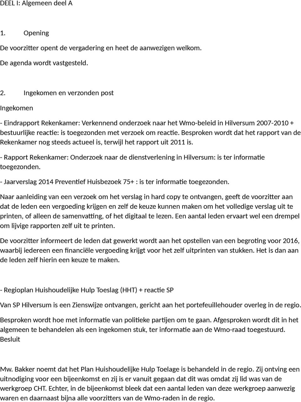 Besproken wordt dat het rapport van de Rekenkamer nog steeds actueel is, terwijl het rapport uit 2011 is.