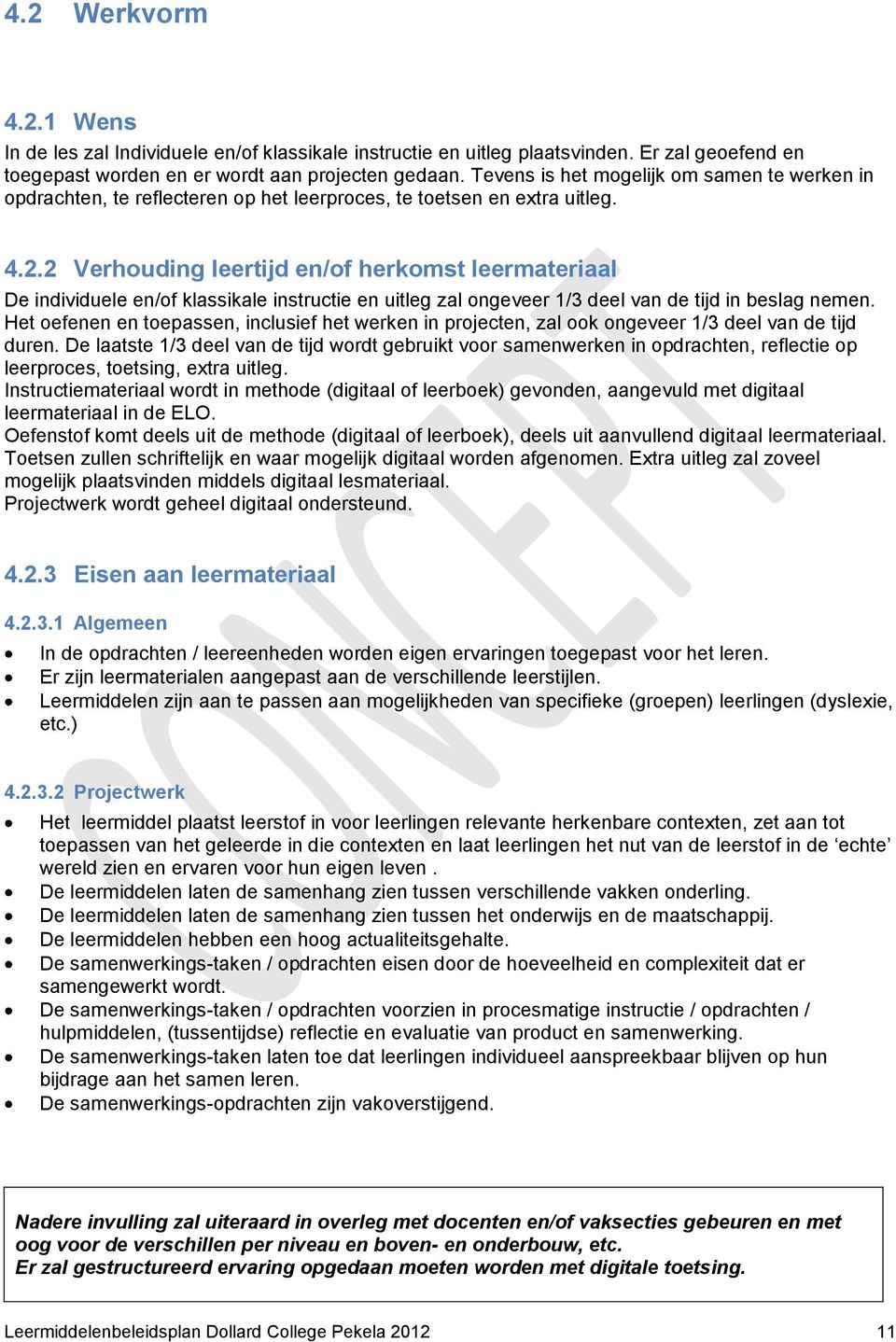 2 Verhouding leertijd en/of herkomst leermateriaal De individuele en/of klassikale instructie en uitleg zal ongeveer 1/3 deel van de tijd in beslag nemen.