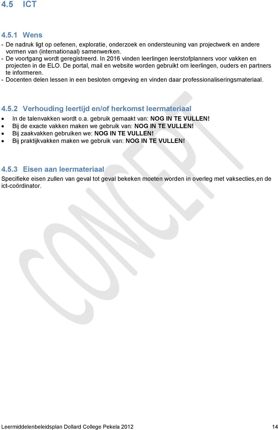 - Docenten delen lessen in een besloten omgeving en vinden daar professionaliseringsmateriaal. 4.5.2 Verhouding leertijd en/of herkomst leermateriaal In de talenvakken wordt o.a. gebruik gemaakt van: NOG IN TE VULLEN!