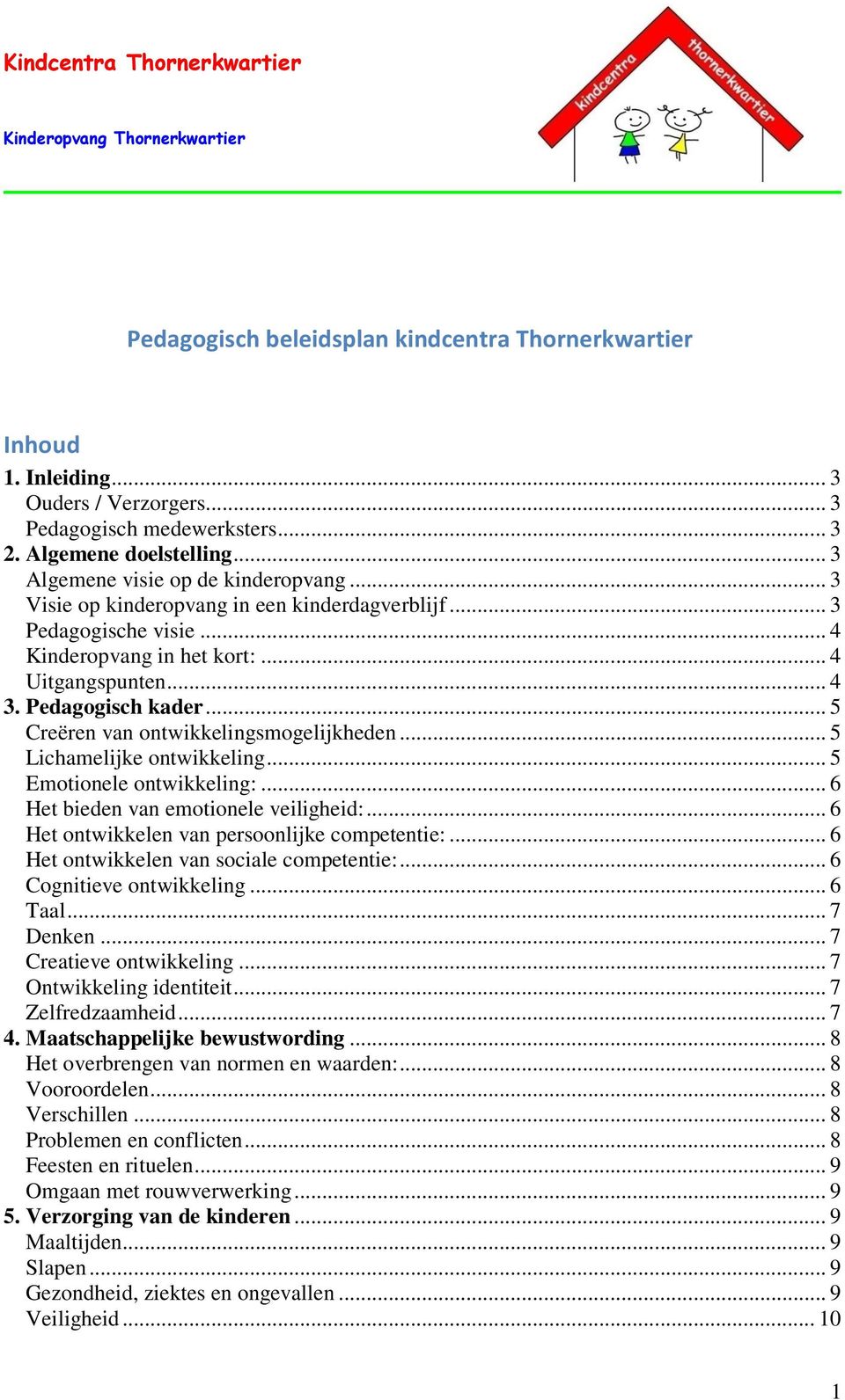 Pedagogisch kader... 5 Creëren van ontwikkelingsmogelijkheden... 5 Lichamelijke ontwikkeling... 5 Emotionele ontwikkeling:... 6 Het bieden van emotionele veiligheid:.