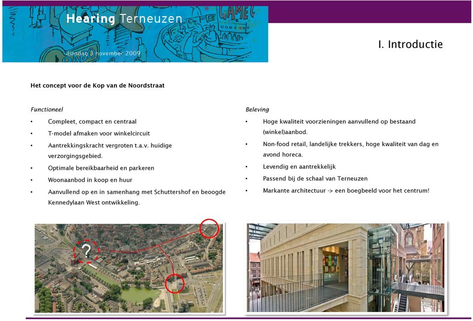 Optimale bereikbaarheid en parkeren Woonaanbod in koop en huur Aanvullend op en in samenhang met Schuttershof en beoogde Kennedylaan West ontwikkeling.