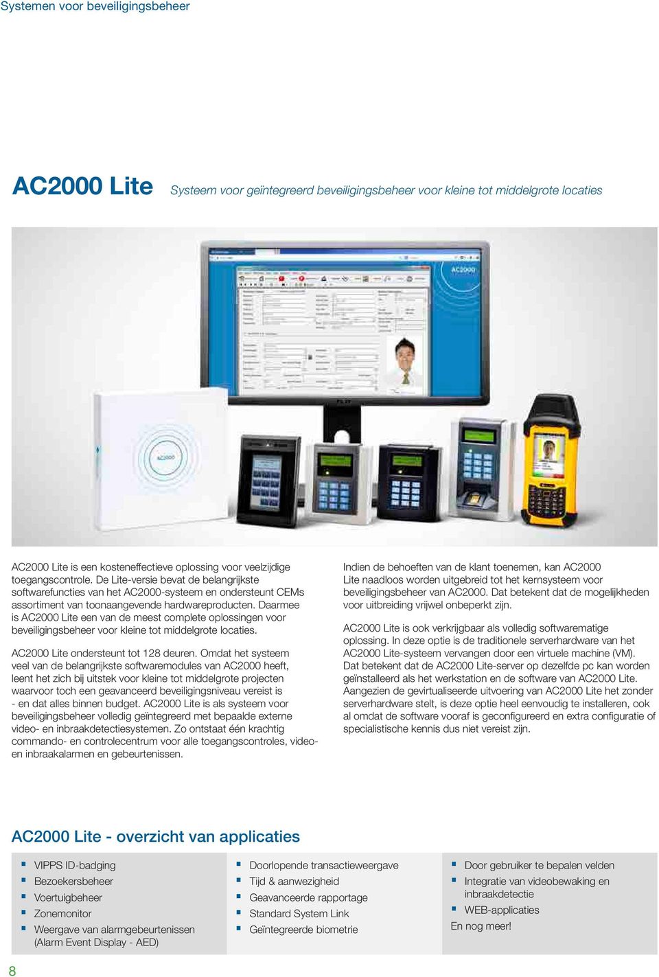 Daarmee is AC2000 Lite een van de meest complete oplossingen voor beveiligingsbeheer voor kleine tot middelgrote locaties. AC2000 Lite ondersteunt tot 128 deuren.