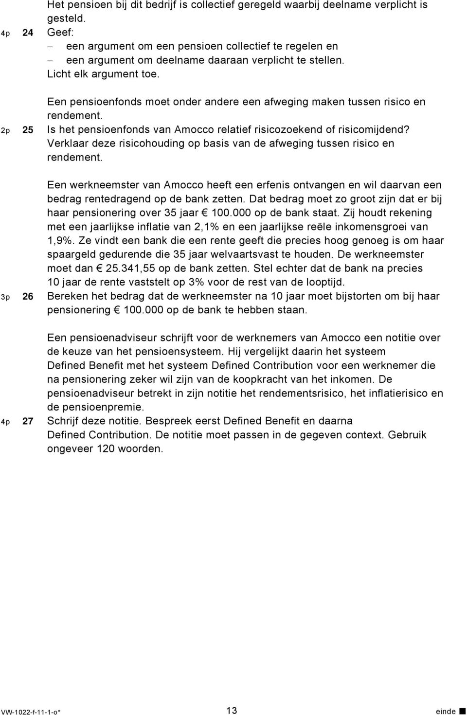 Een pensioenfonds moet onder andere een afweging maken tussen risico en rendement. 2p 25 Is het pensioenfonds van Amocco relatief risicozoekend of risicomijdend?