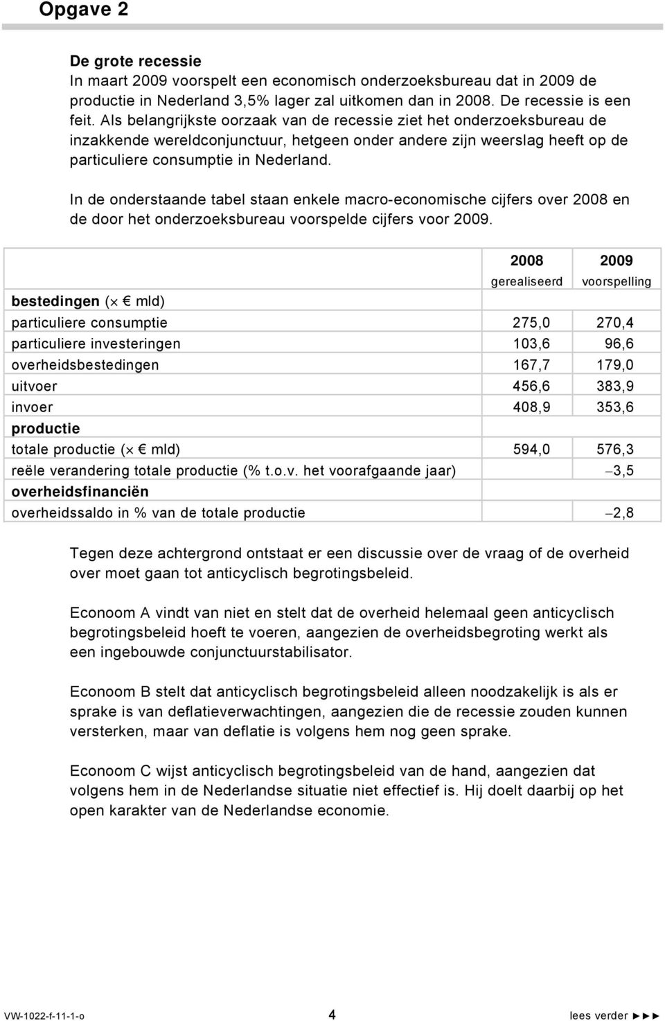 In de onderstaande tabel staan enkele macro-economische cijfers over 2008 en de door het onderzoeksbureau voorspelde cijfers voor 2009.