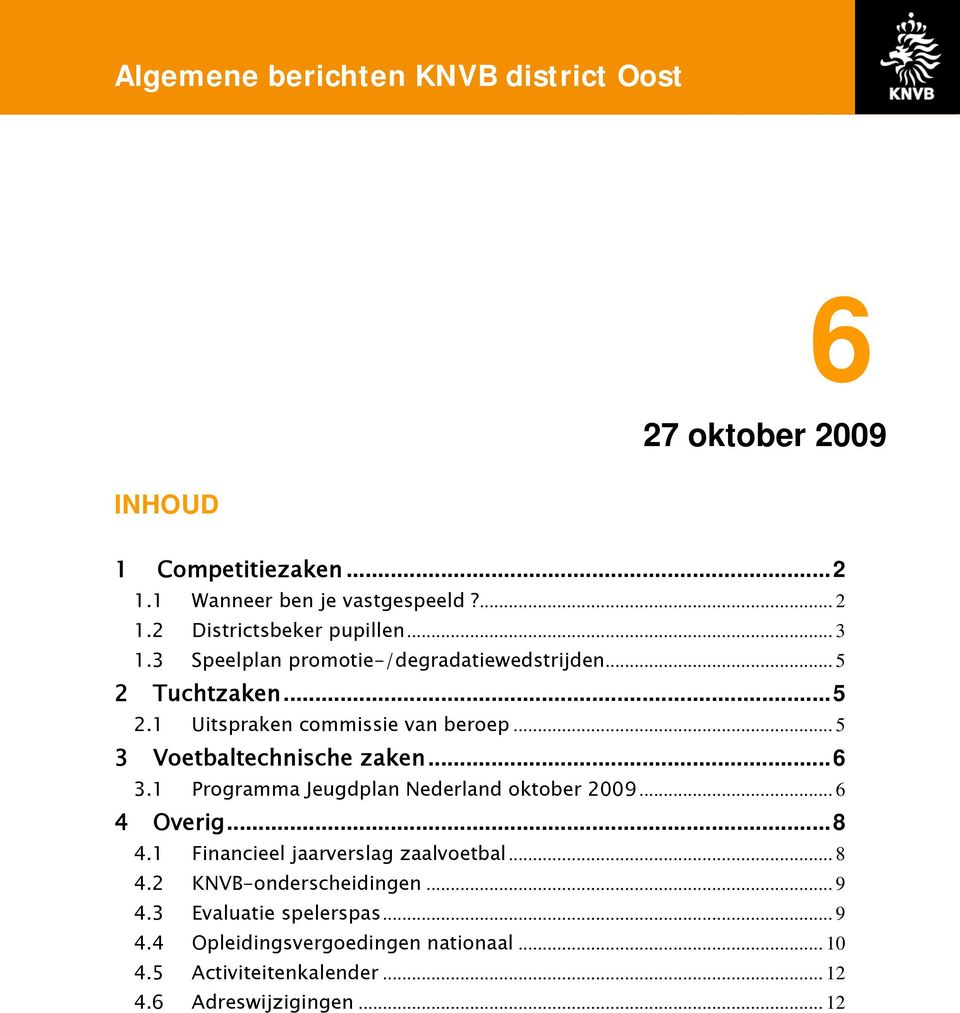 1 Programma Jeugdplan Nederland oktober 2009... 6 4 Overig...8 4.1 Financieel jaarverslag zaalvoetbal... 8 4.2 KNVB-onderscheidingen... 9 4.