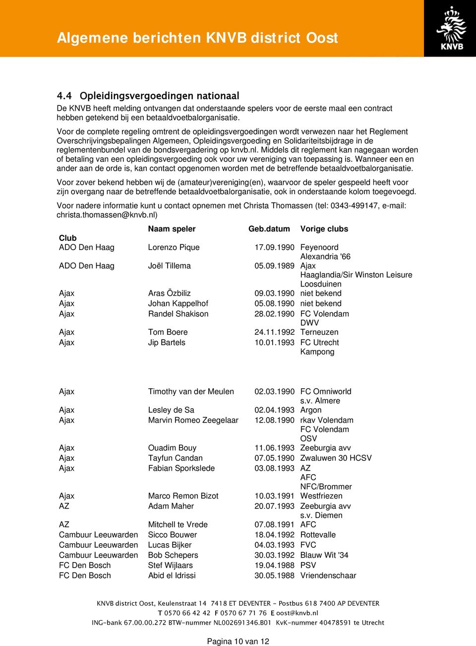 van de bondsvergadering op knvb.nl. Middels dit reglement kan nagegaan worden of betaling van een opleidingsvergoeding ook voor uw vereniging van toepassing is.