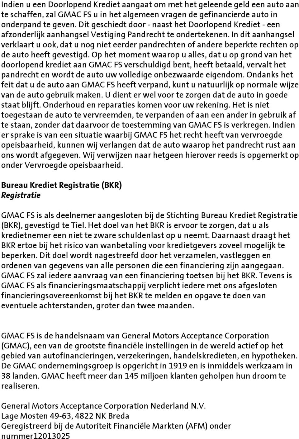 In dit aanhangsel verklaart u ook, dat u nog niet eerder pandrechten of andere beperkte rechten op de auto heeft gevestigd.