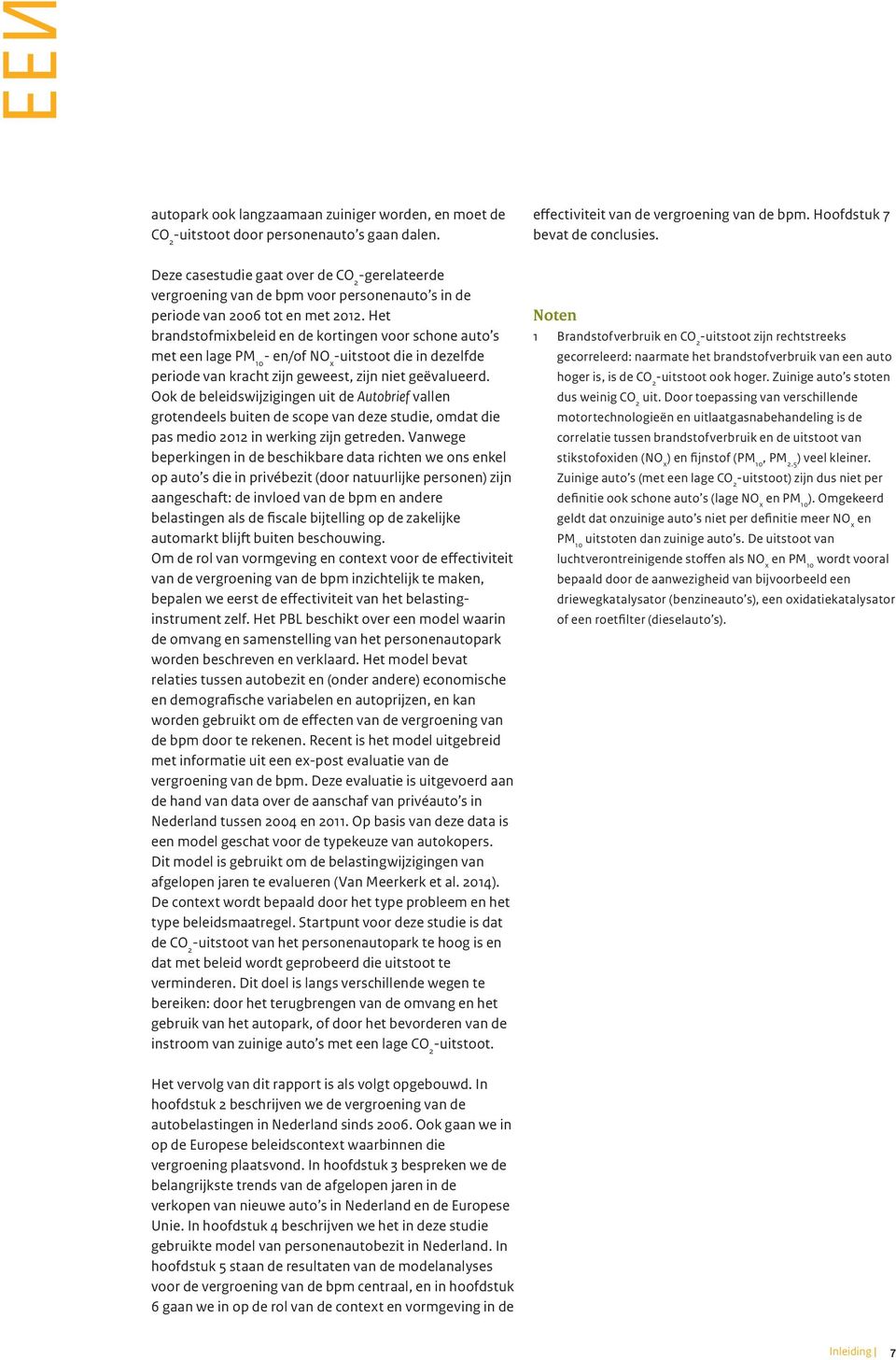 Het brandstofmixbeleid en de kortingen voor schone auto s met een lage PM 10 en/of NO x uitstoot die in dezelfde periode van kracht zijn geweest, zijn niet geëvalueerd.