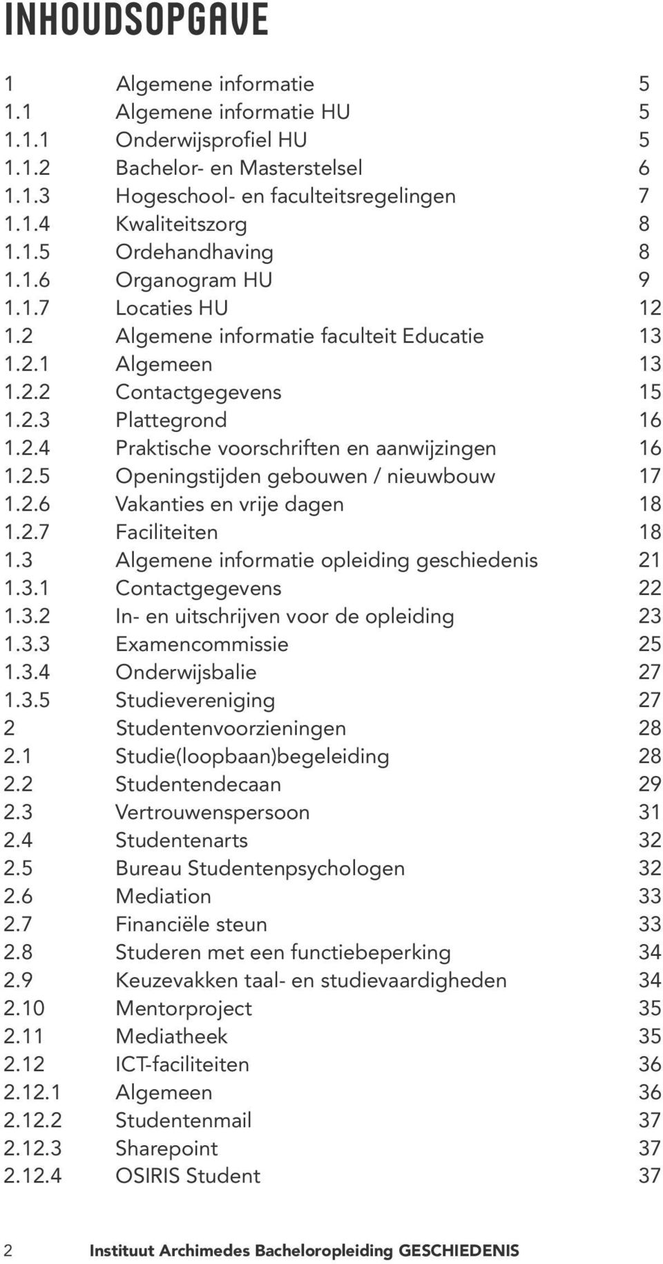 2.5 Openingstijden gebouwen / nieuwbouw 17 1.2.6 Vakanties en vrije dagen 18 1.2.7 Faciliteiten 18 1.3 Algemene informatie opleiding geschiedenis 21 1.3.1 Contactgegevens 22 1.3.2 In- en uitschrijven voor de opleiding 23 1.